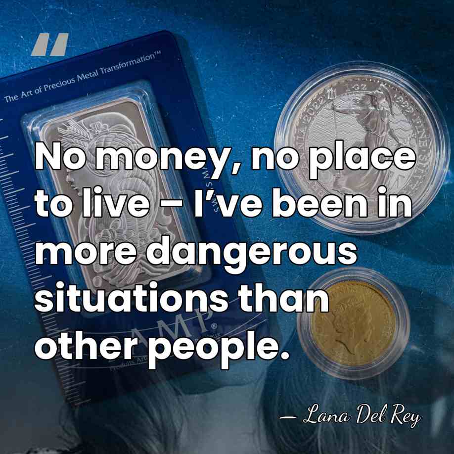 No money, no place to live – I’ve been in more dangerous&hellip; - Lana Del Rey