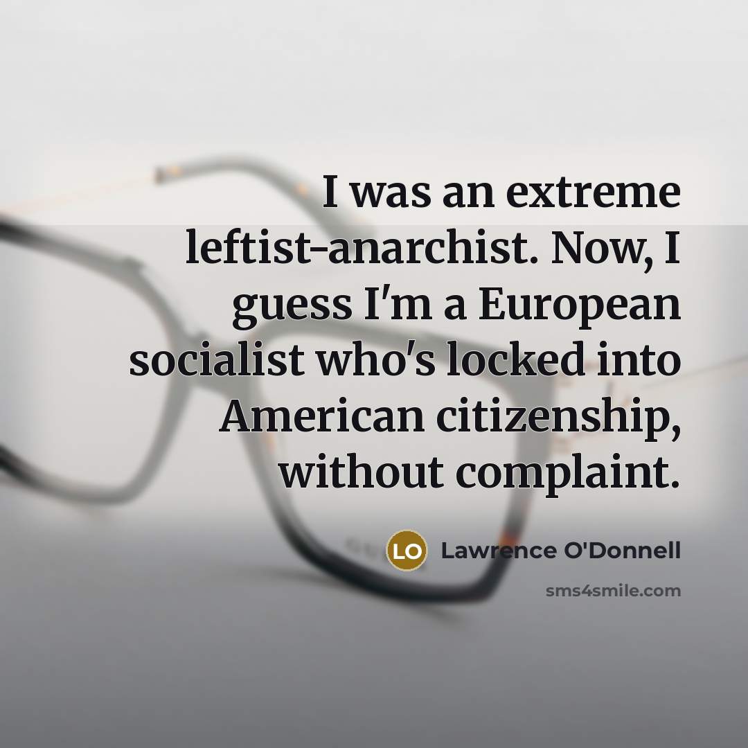 “I was an extreme leftist-anarchist. Now, I guess I'm a…” quote by Lawrence O'Donnell