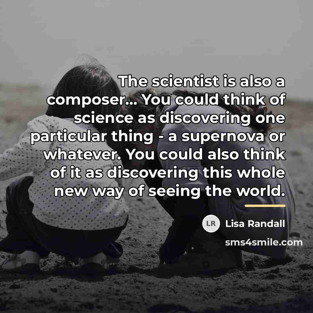 “The scientist is also a composer... You could think of…” quote by Lisa Randall