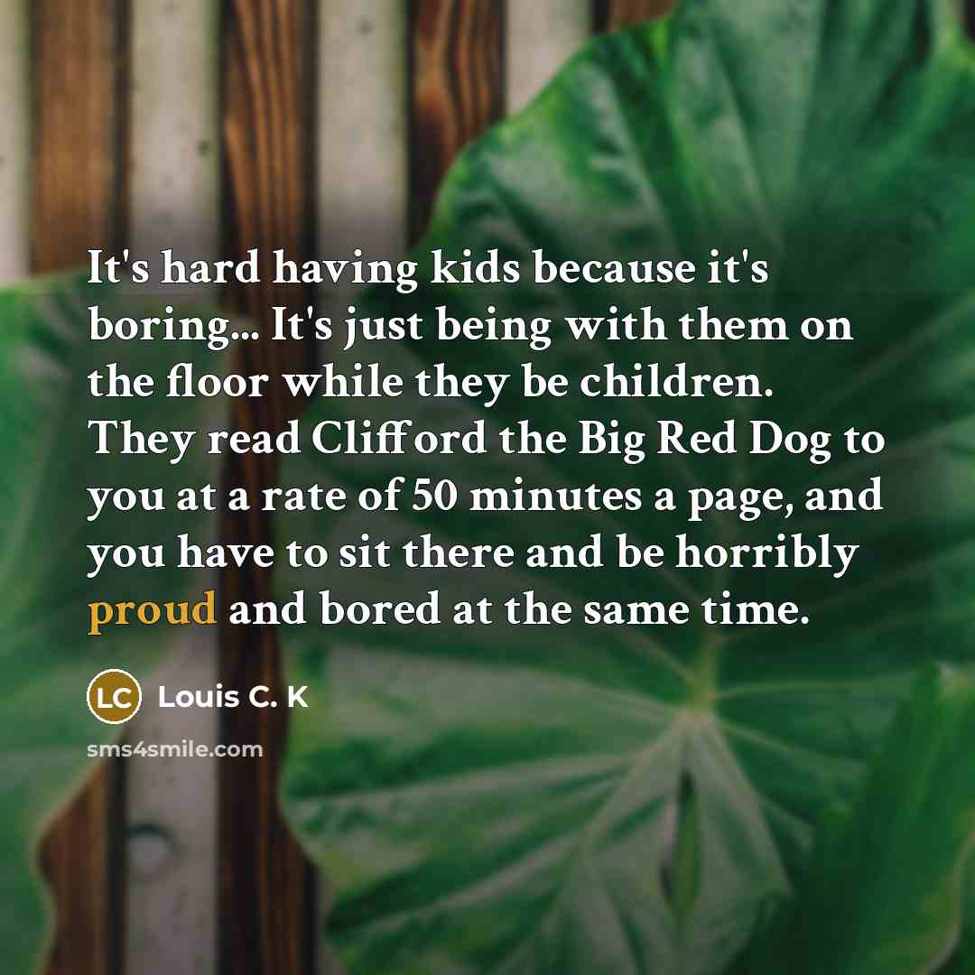 “It's hard having kids because it's boring... It's just being…” quote by Louis C. K