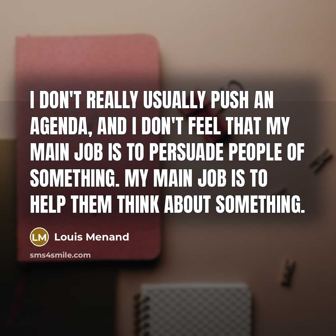 “I don't really usually push an agenda, and I don't…” quote by Louis Menand