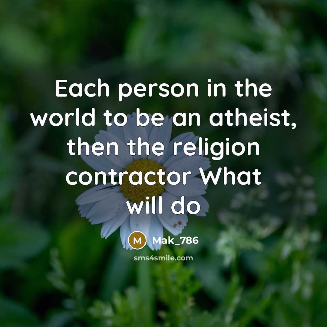 “Each person in the world to be an atheist, then the religion contractor What will do” quote by Mak_786