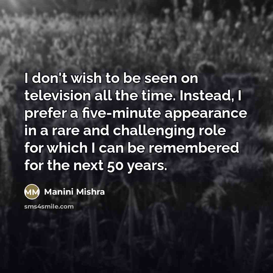 “I don't wish to be seen on television all the…” quote by Manini Mishra