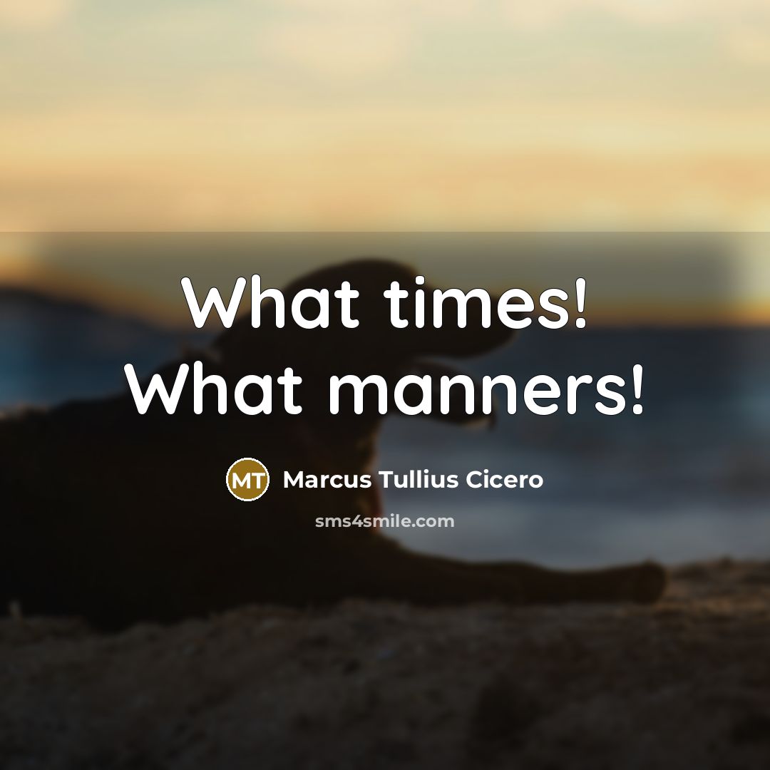 “What times! What manners!…” quote by Marcus Tullius Cicero