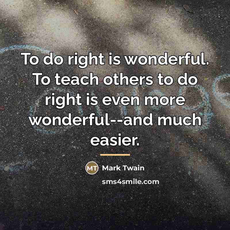 “To do right is wonderful. To teach others to do…” quote by Mark Twain