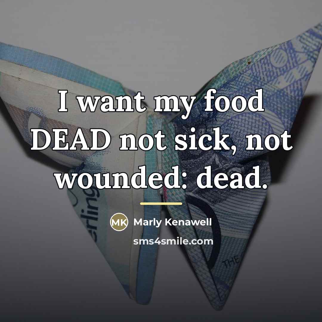 “I want my food DEAD not sick, not wounded: dead.…” quote by Marly Kenawell