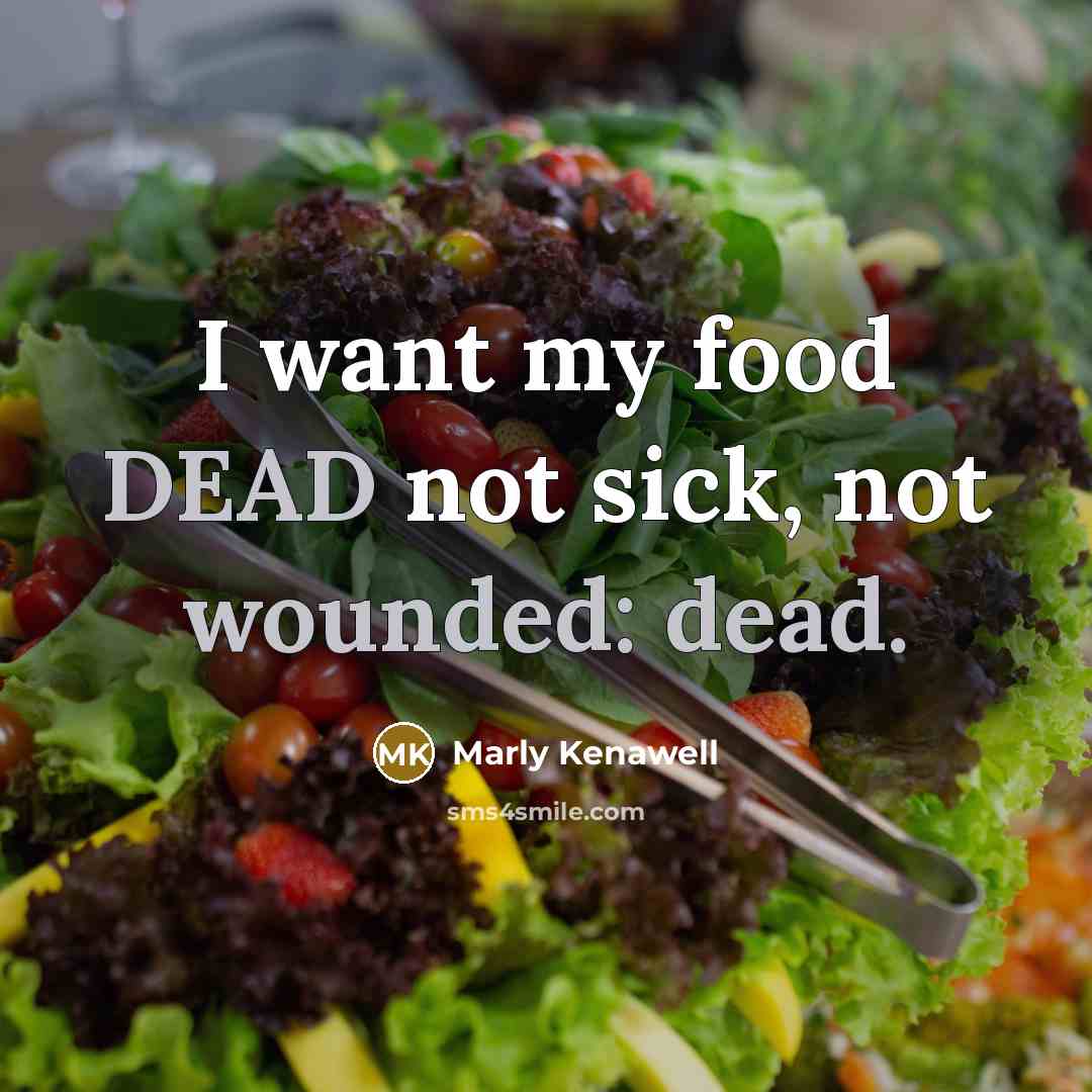 “I want my food DEAD not sick, not wounded: dead.” quote by Marly Kenawell