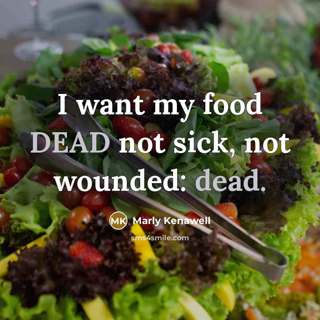 “I want my food DEAD not sick, not wounded: dead.” quote by Marly Kenawell