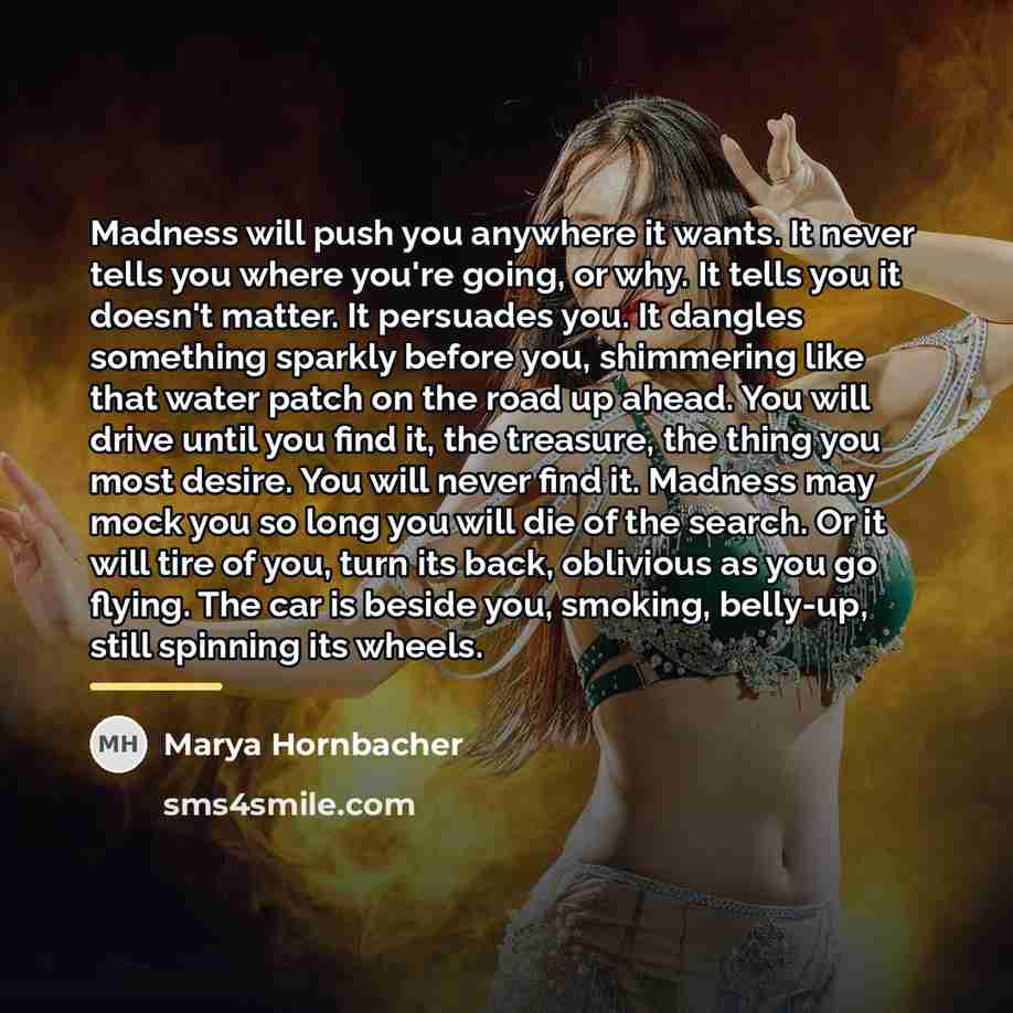 “Madness will push you anywhere it wants. It never tells…” quote by Marya Hornbacher