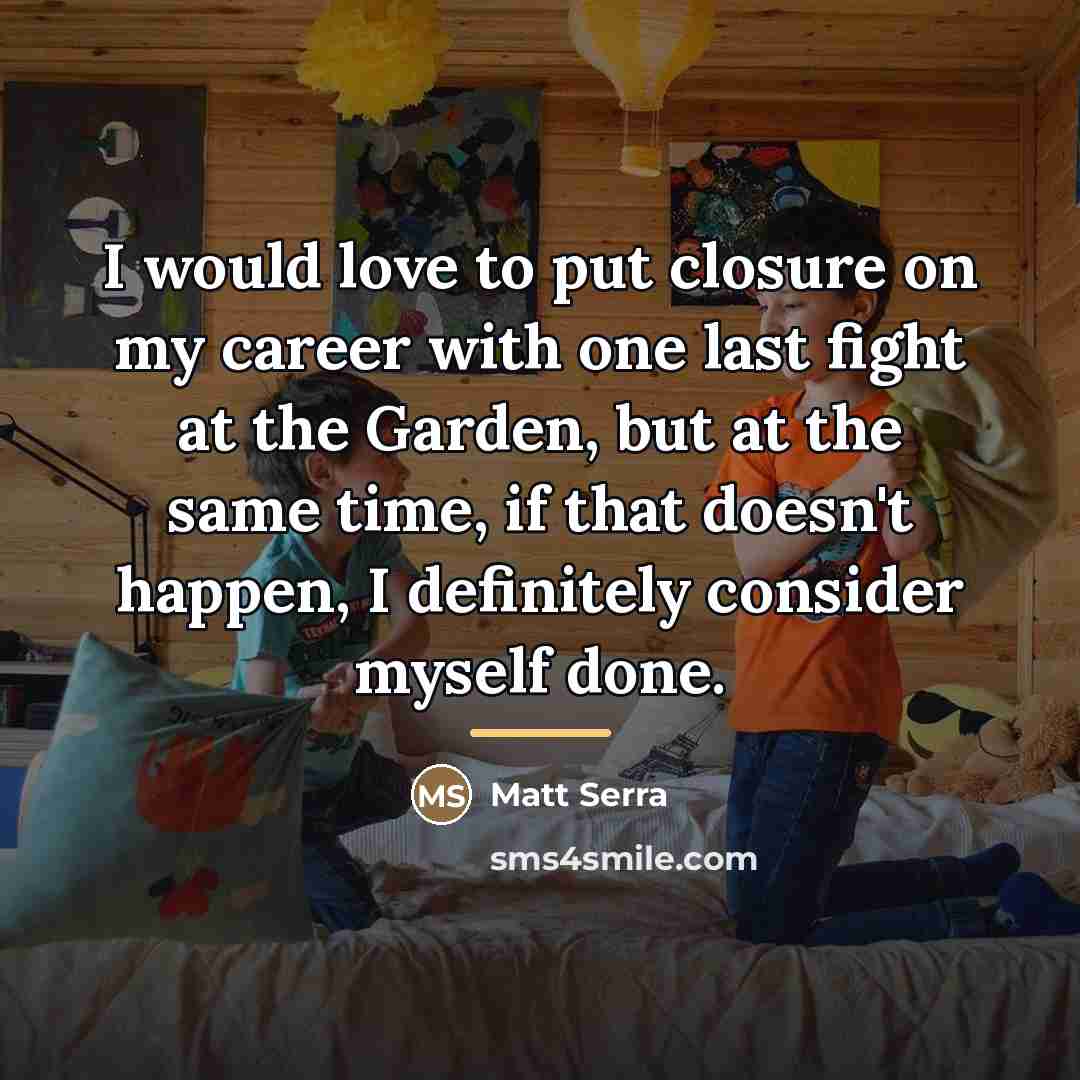 “I would love to put closure on my career with…” quote by Matt Serra