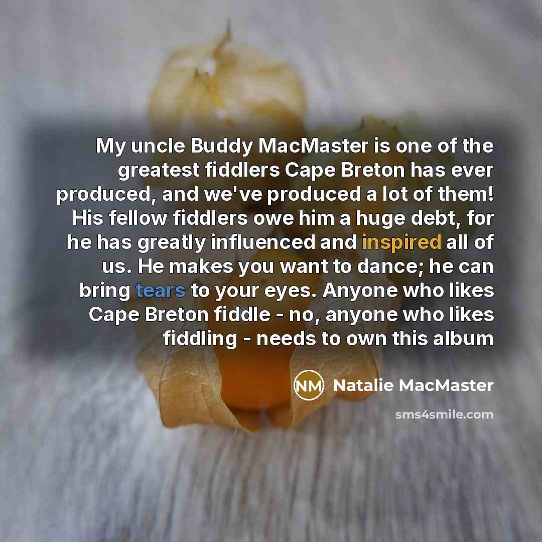 “My uncle Buddy MacMaster is one of the greatest fiddlers…” quote by Natalie MacMaster