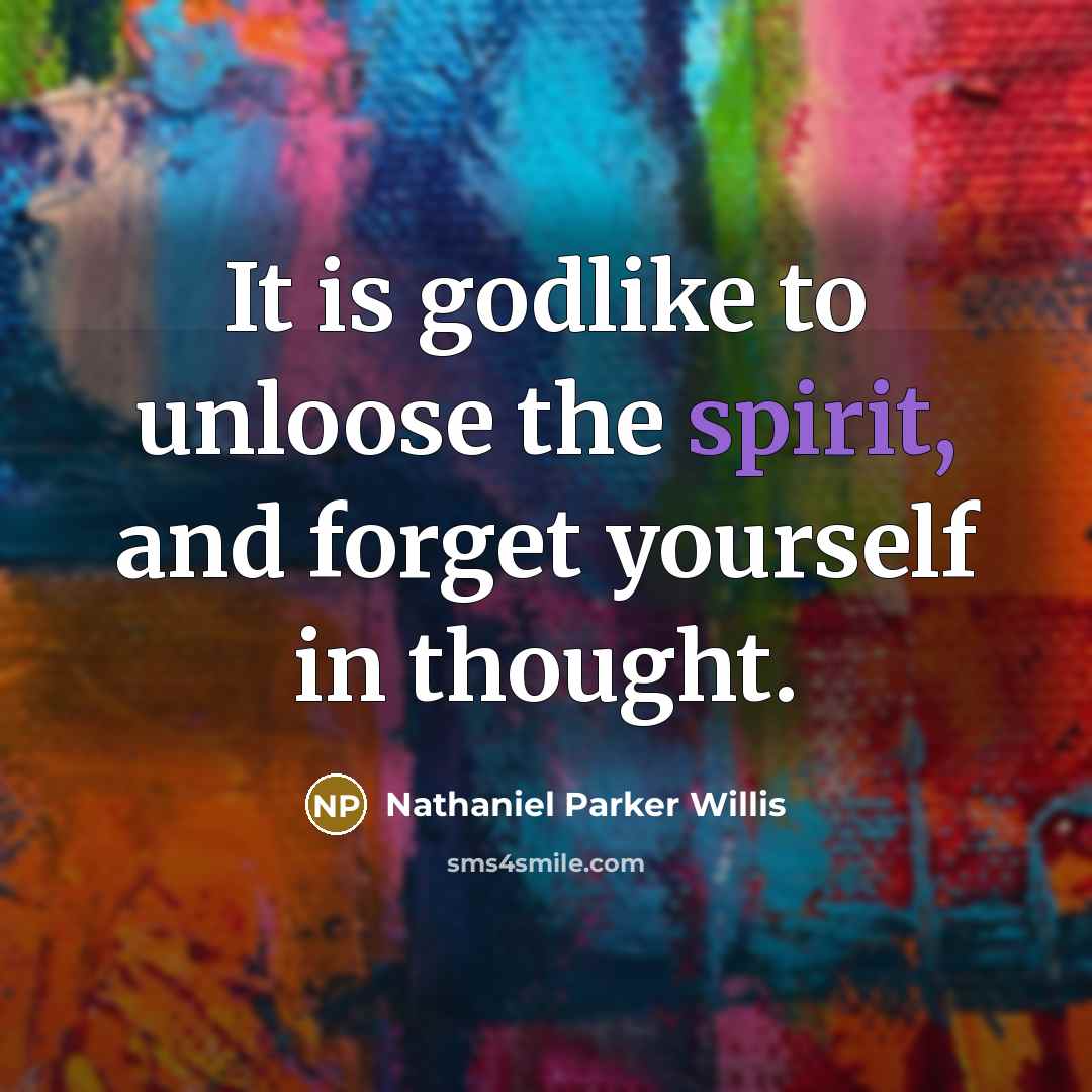 “It is godlike to unloose the spirit, and forget yourself…” quote by Nathaniel Parker Willis