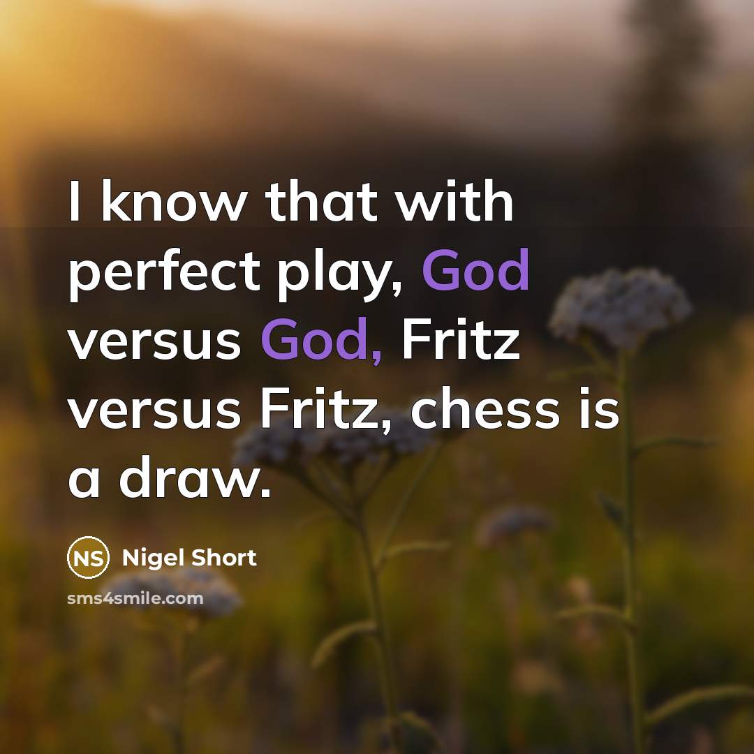 “I know that with perfect play, God versus God, Fritz…” quote by Nigel Short