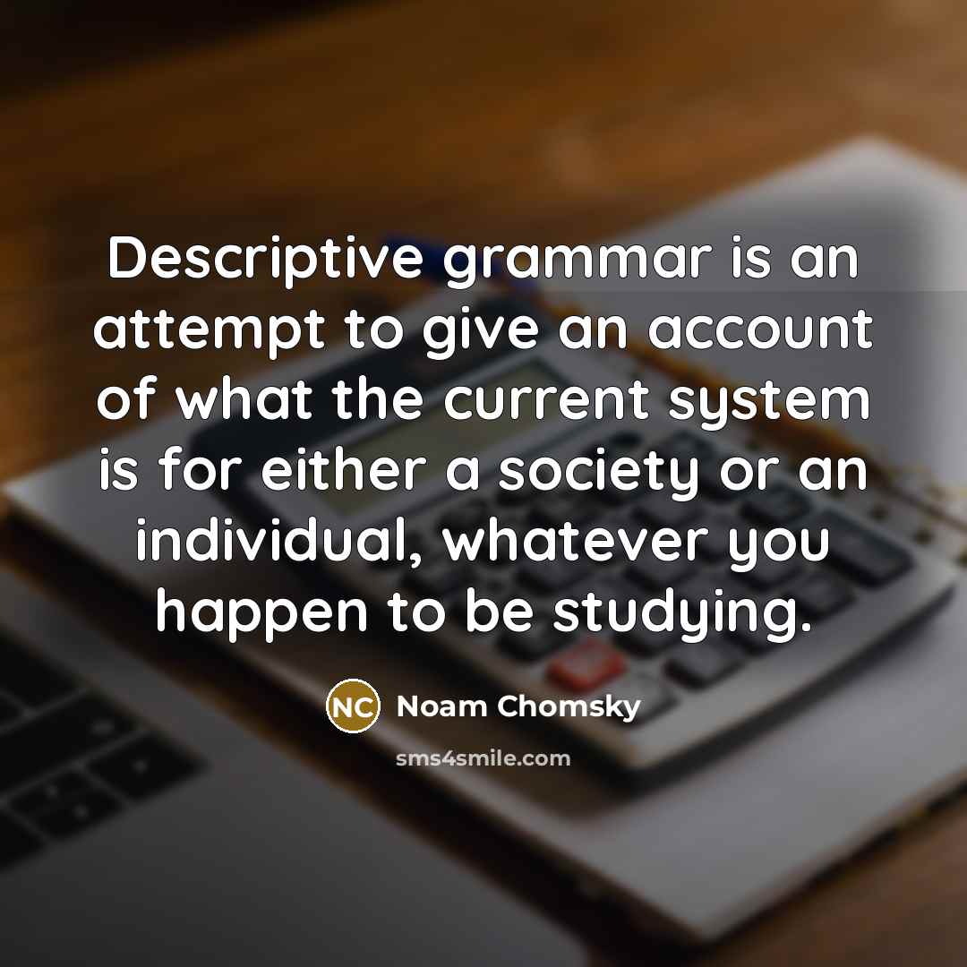 “Descriptive grammar is an attempt to give an account of…” quote by Noam Chomsky