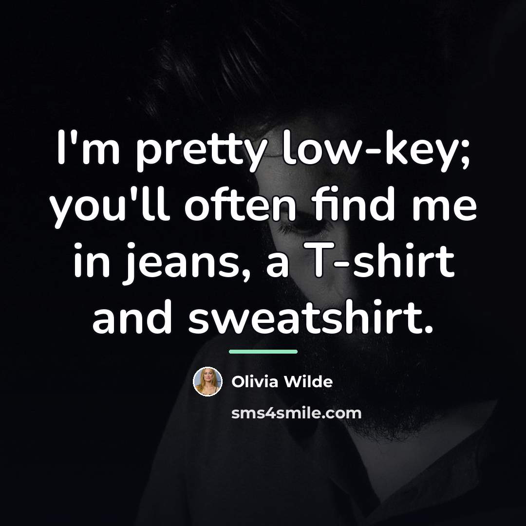 “I'm pretty low-key; you'll often find me in jeans, a…” quote by Olivia Wilde