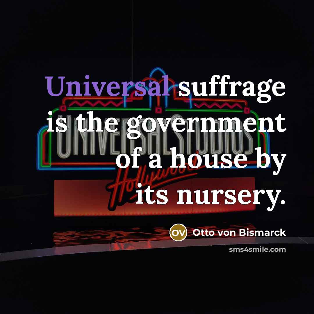 “Universal suffrage is the government of a house by its…” quote by Otto Von Bismarck