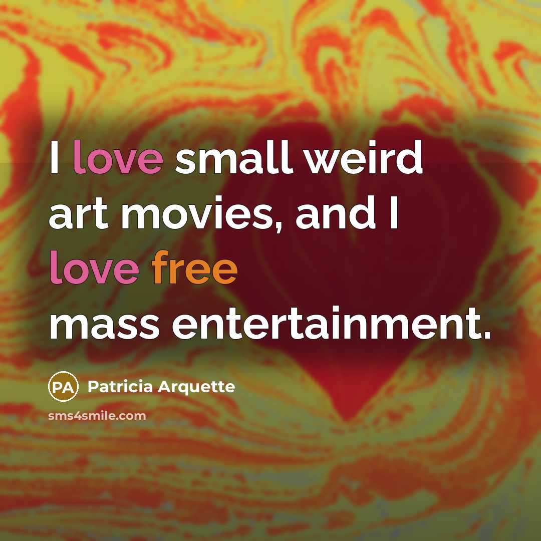 “I love small weird art movies, and I love free…” quote by Patricia Arquette