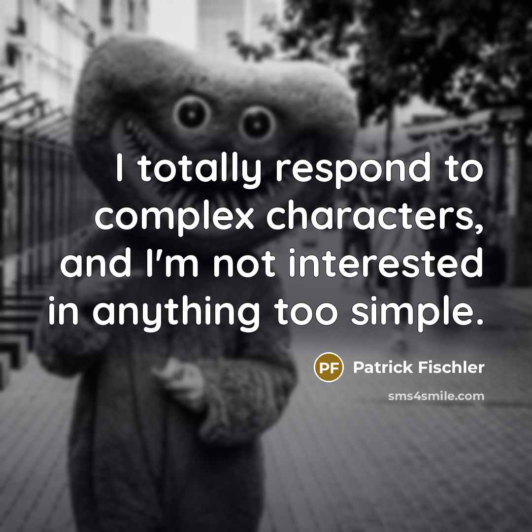 “I totally respond to complex characters, and I'm not interested…” quote by Patrick Fischler