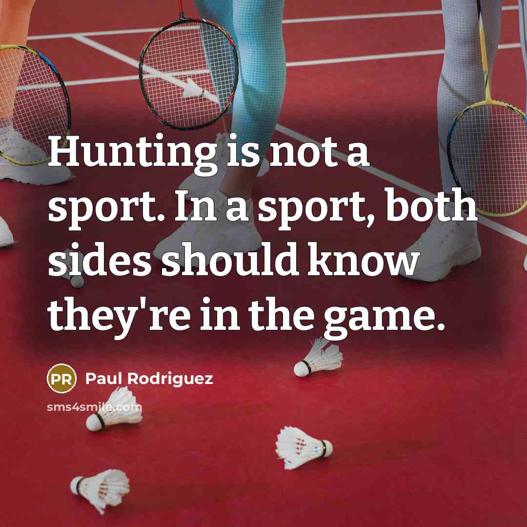 “Hunting is not a sport. In a sport, both sides…” quote by Paul Rodriguez