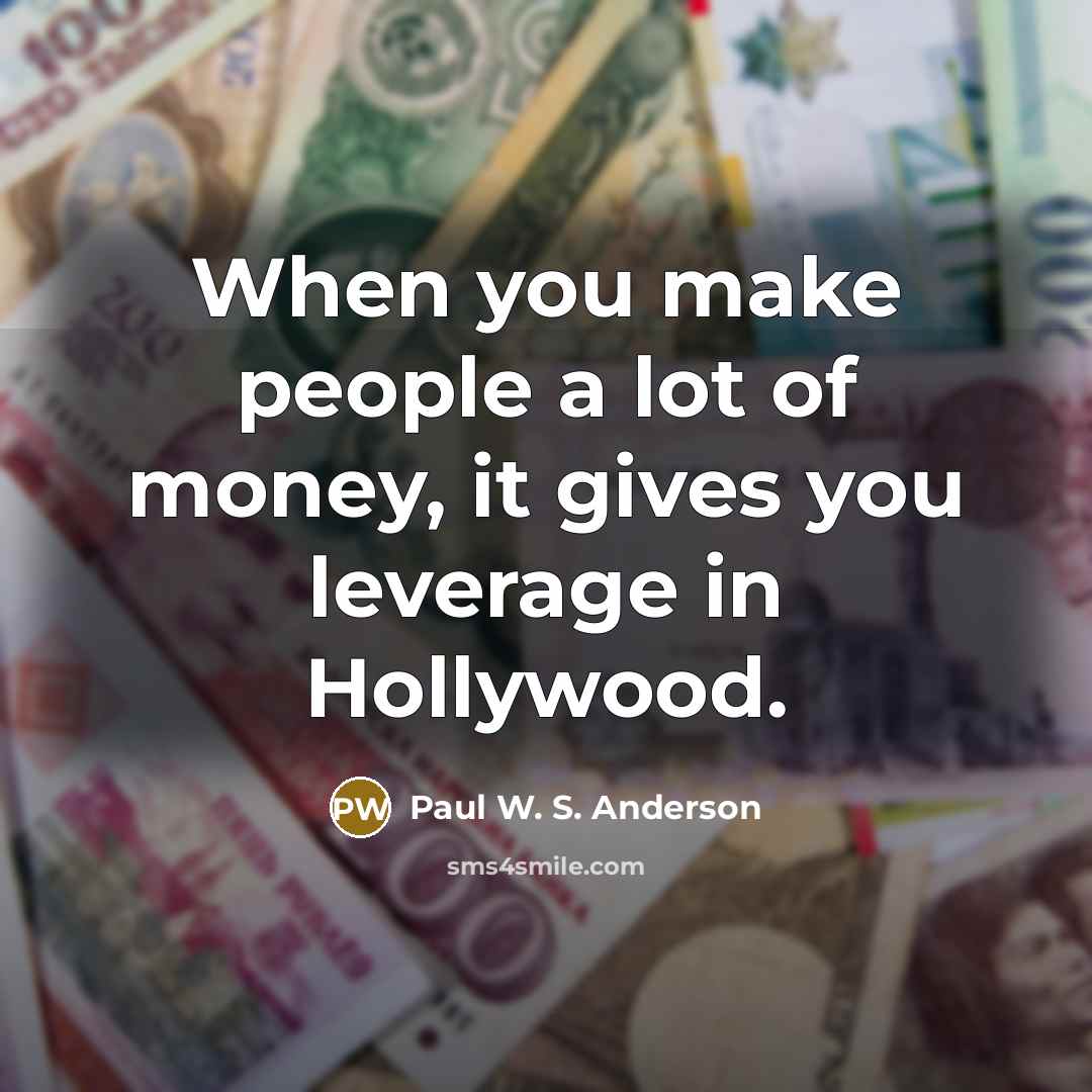 “When you make people a lot of money, it gives…” quote by Paul W. S. Anderson