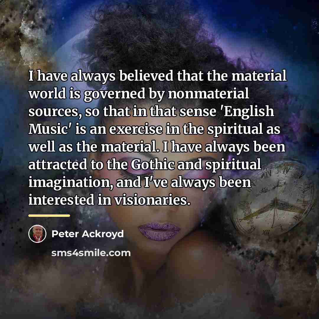 “I have always believed that the material world is governed…” quote by Peter Ackroyd