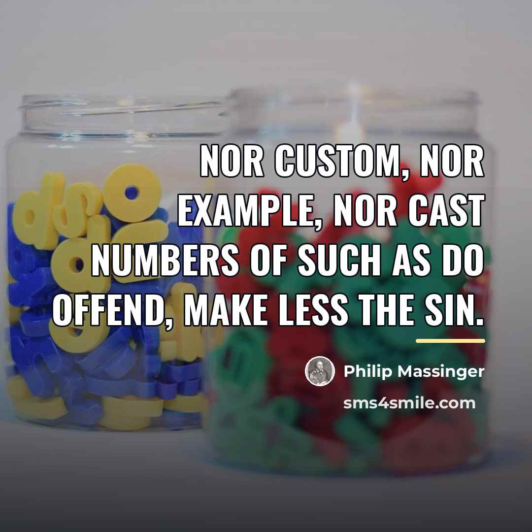“Nor custom, nor example, nor cast numbers Of such as…” quote by Philip Massinger