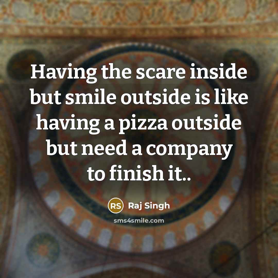 “Having the scare inside but smile outside is like having…” quote by Raj Singh