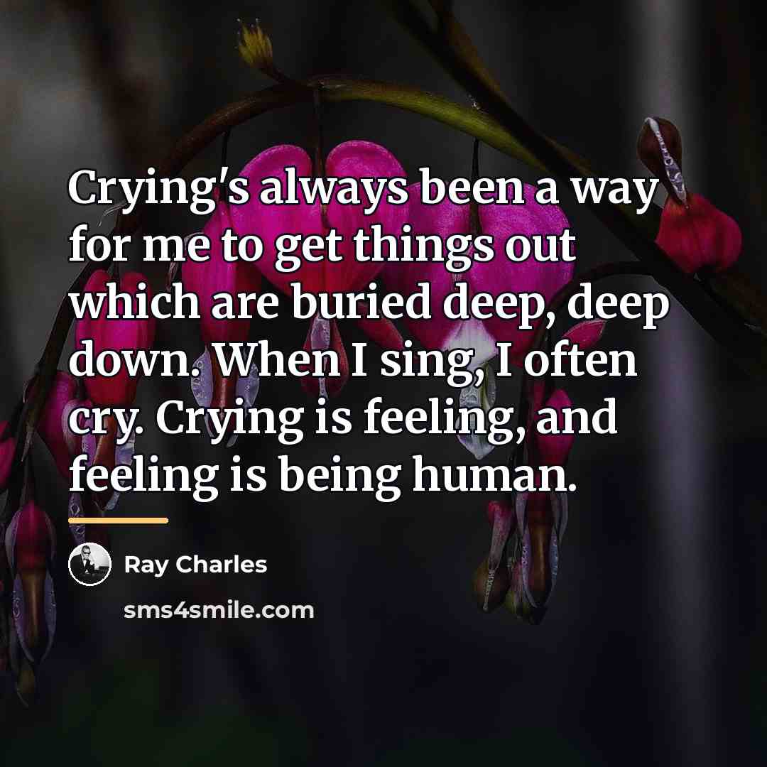 “Crying's always been a way for me to get things…” quote by Ray Charles