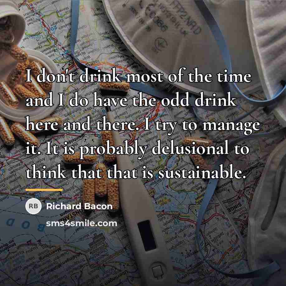 “I don't drink most of the time and I do…” quote by Richard Bacon