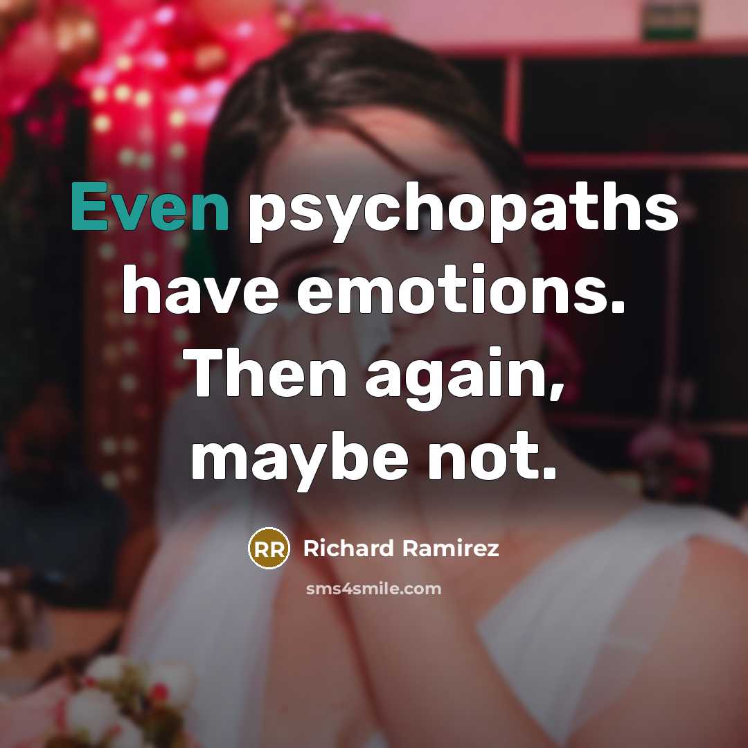“Even psychopaths have emotions. Then again, maybe not.…” quote by Richard Ramirez