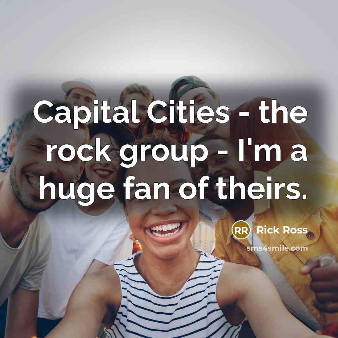“Capital Cities - the rock group - I'm a huge…” quote by Rick Ross