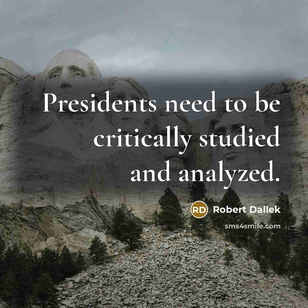 “Presidents need to be critically studied and analyzed.…” quote by Robert Dallek
