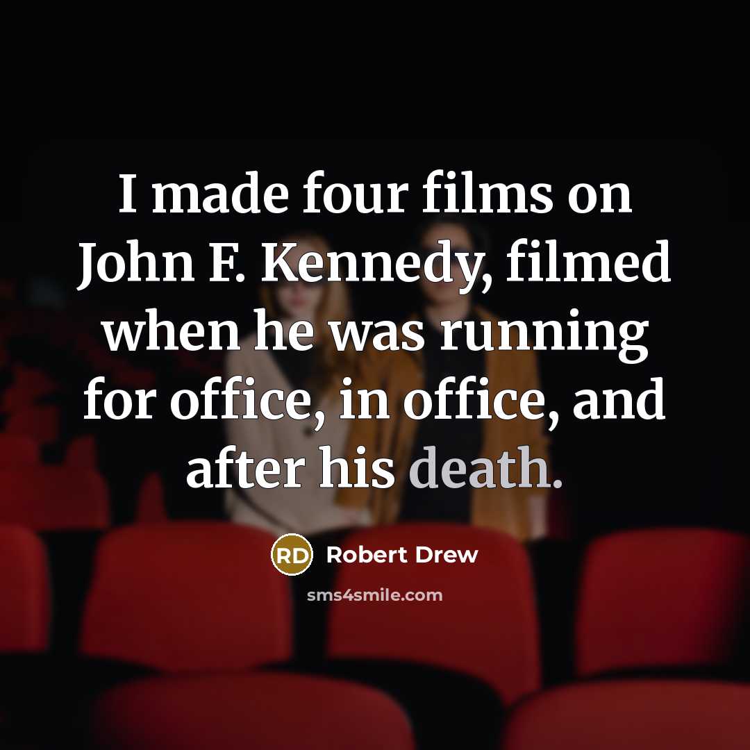 “I made four films on John F. Kennedy, filmed when…” quote by Robert Drew