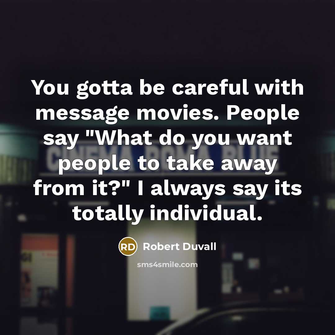 “You gotta be careful with message movies. People say "What…” quote by Robert Duvall
