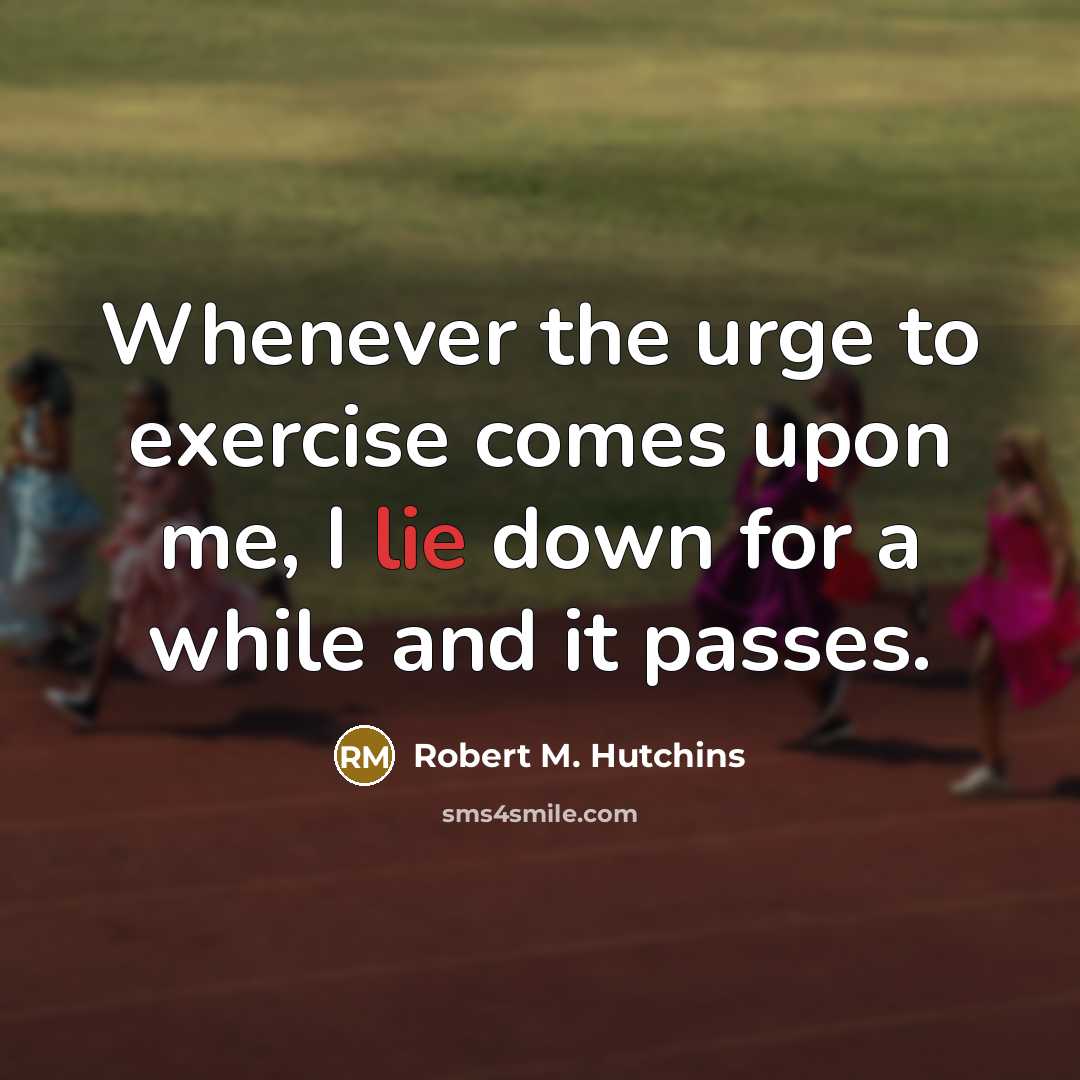 “Whenever the urge to exercise comes upon me, I lie…” quote by Robert M. Hutchins