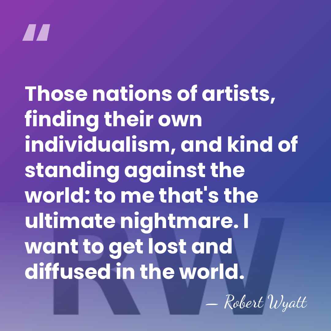 Those nations of artists, finding their own individualism, and kind of standing&hellip; - Robert Wyatt