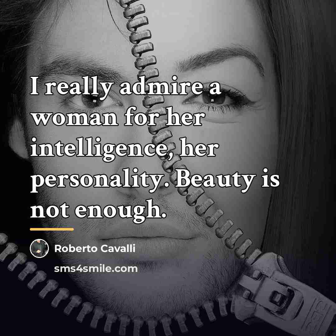 “I really admire a woman for her intelligence, her personality.…” quote by Roberto Cavalli