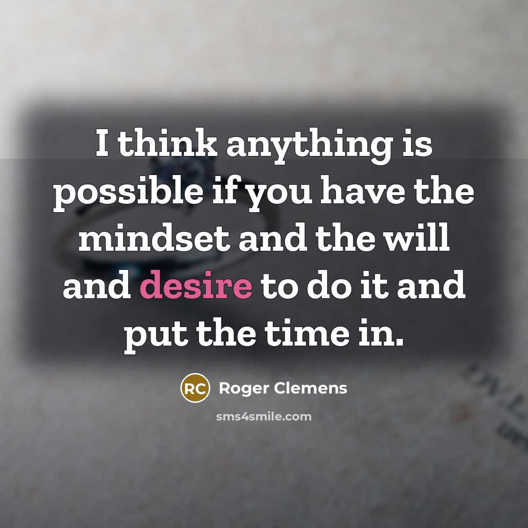 “I think anything is possible if you have the mindset…” quote by Roger Clemens