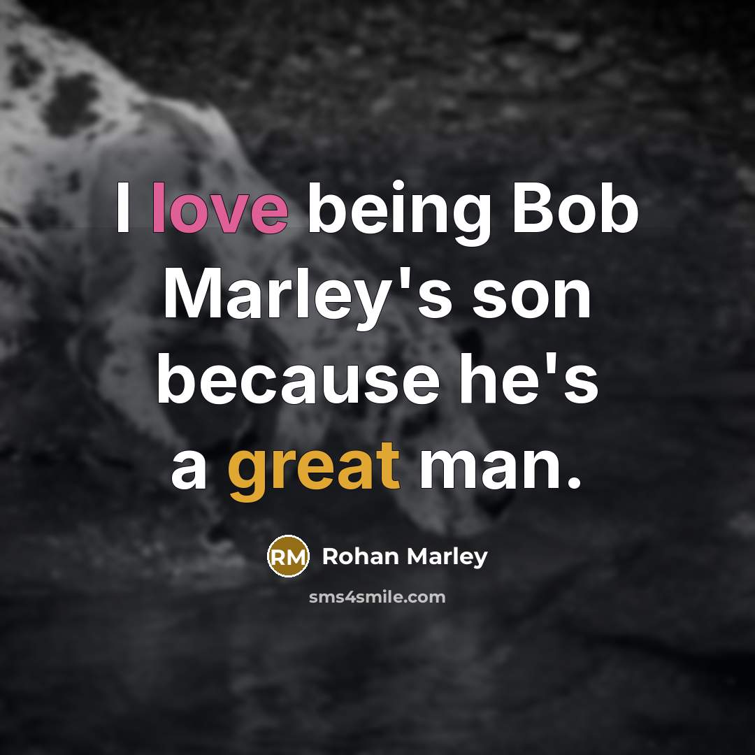 “I love being Bob Marley's son because he's a great man.” quote by Rohan Marley