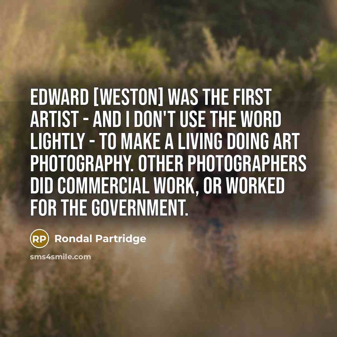 “Edward [Weston] was the first artist - and I don't…” quote by Rondal Partridge