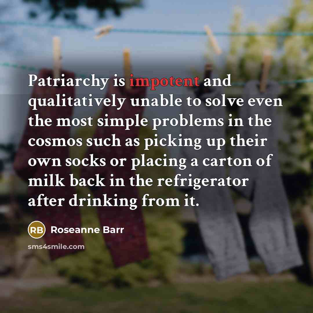 “Patriarchy is impotent and qualitatively unable to solve even the…” quote by Roseanne Barr