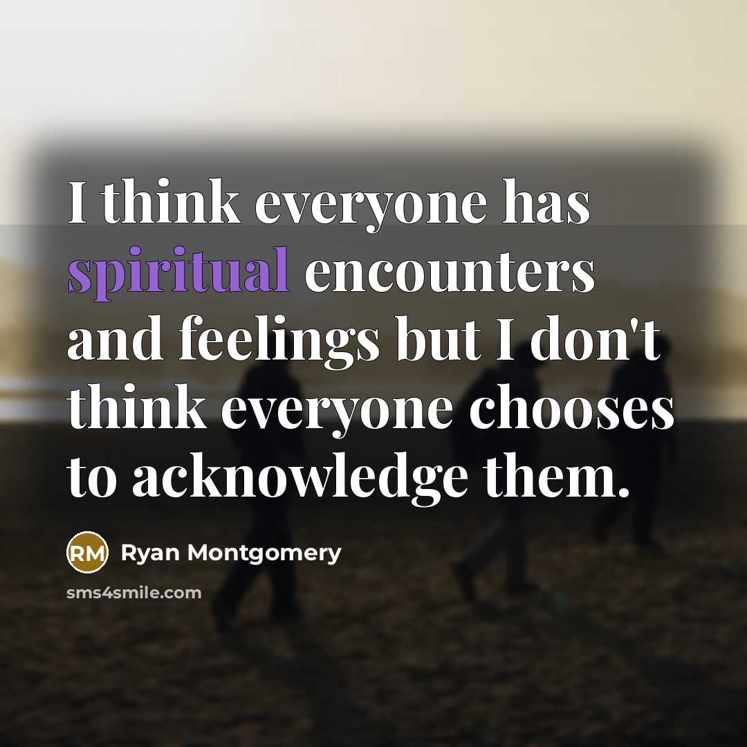 “I think everyone has spiritual encounters and feelings but I…” quote by Ryan Montgomery