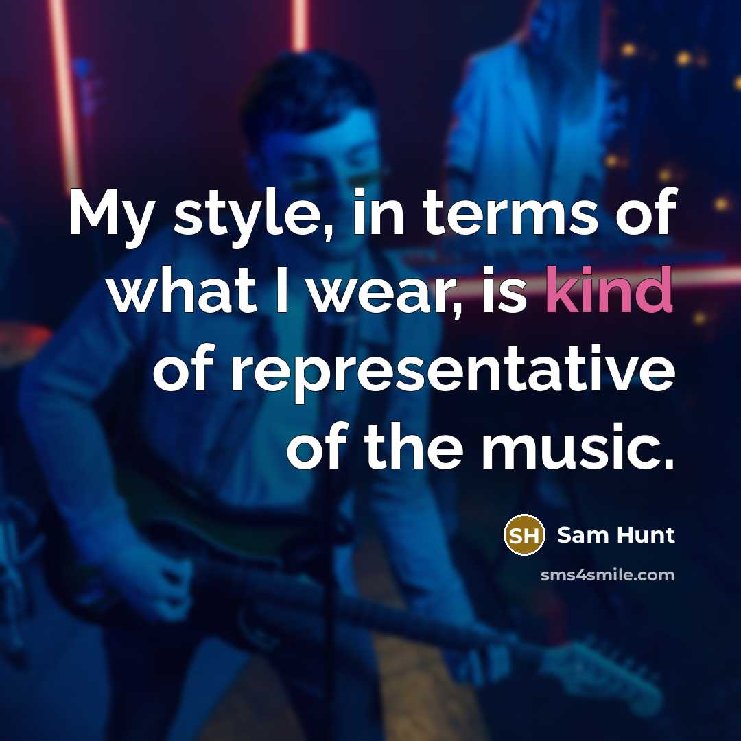 “My style, in terms of what I wear, is kind…” quote by Sam Hunt