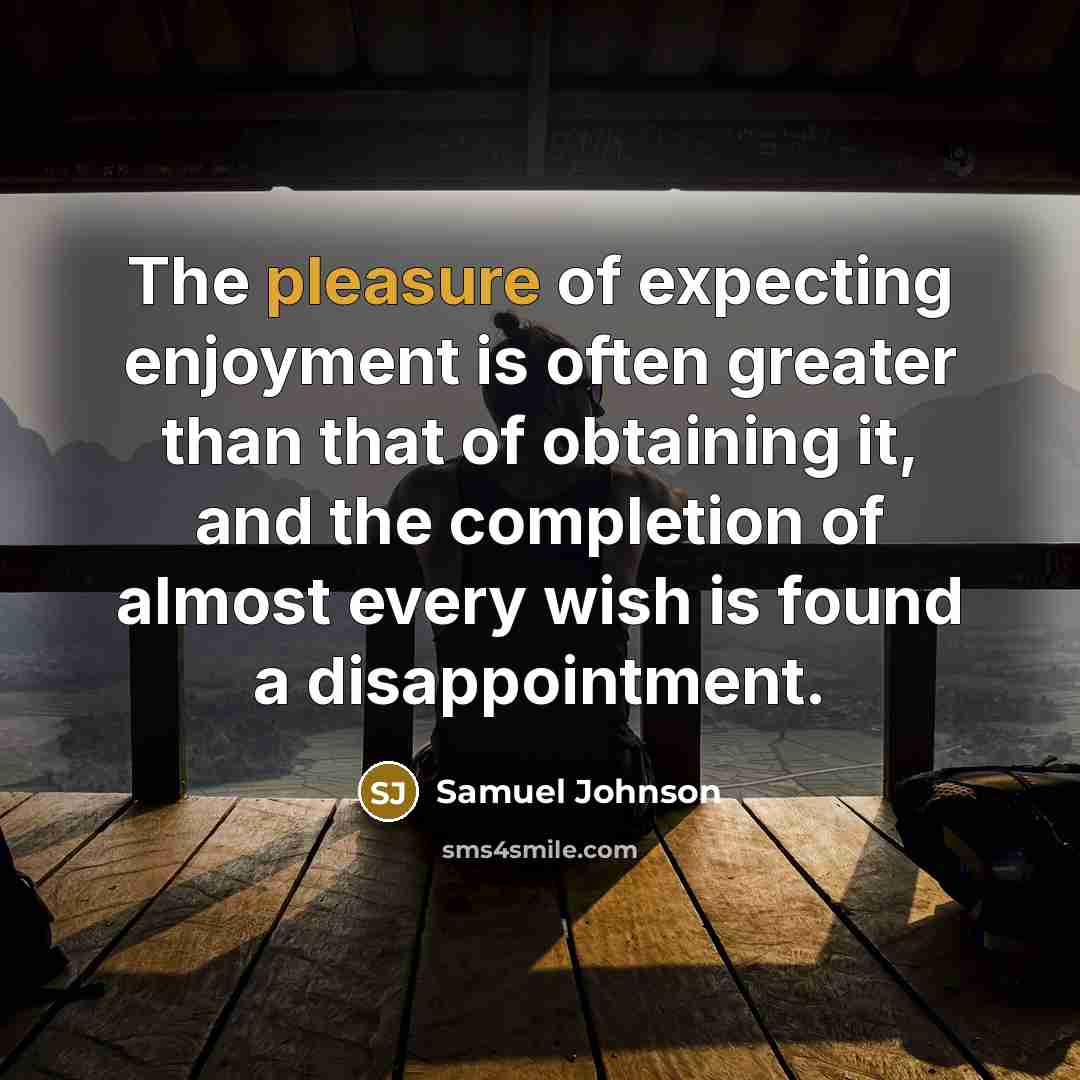 “The pleasure of expecting enjoyment is often greater than that…” quote by Samuel Johnson