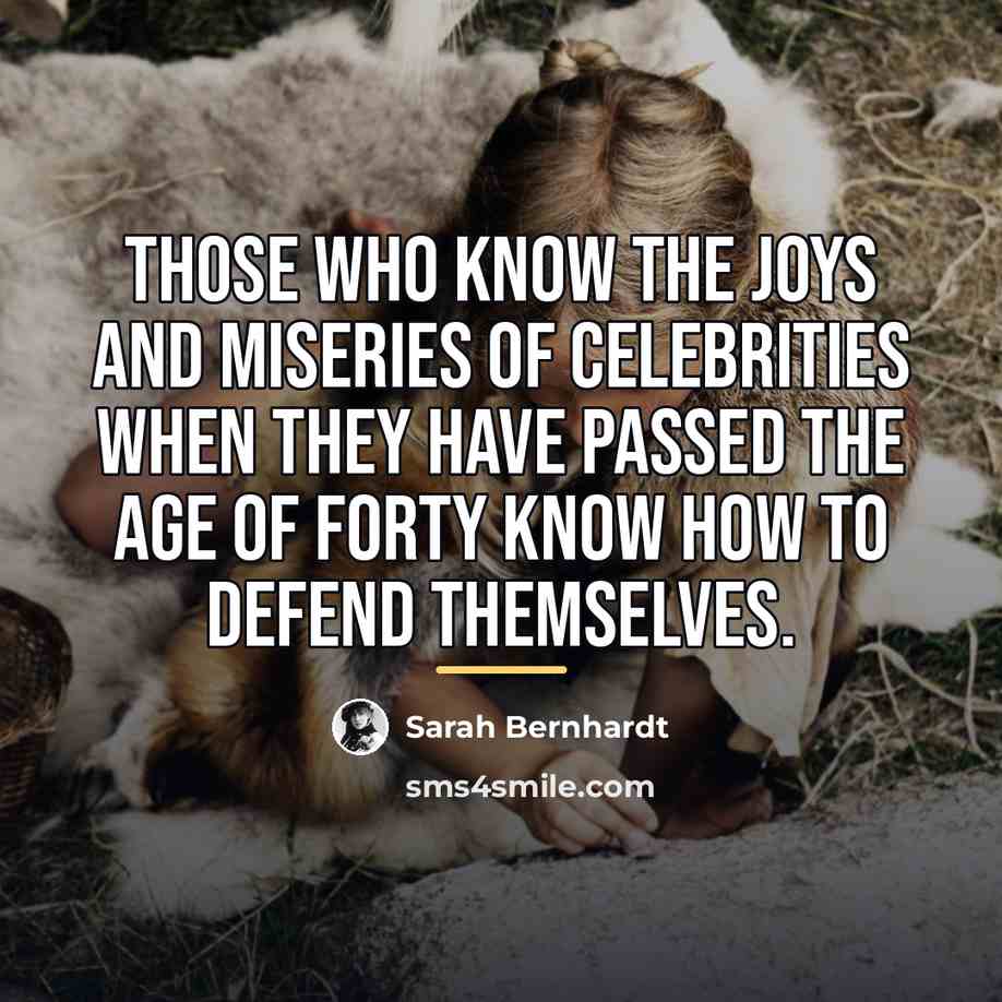 “Those who know the joys and miseries of celebrities when…” quote by Sarah Bernhardt