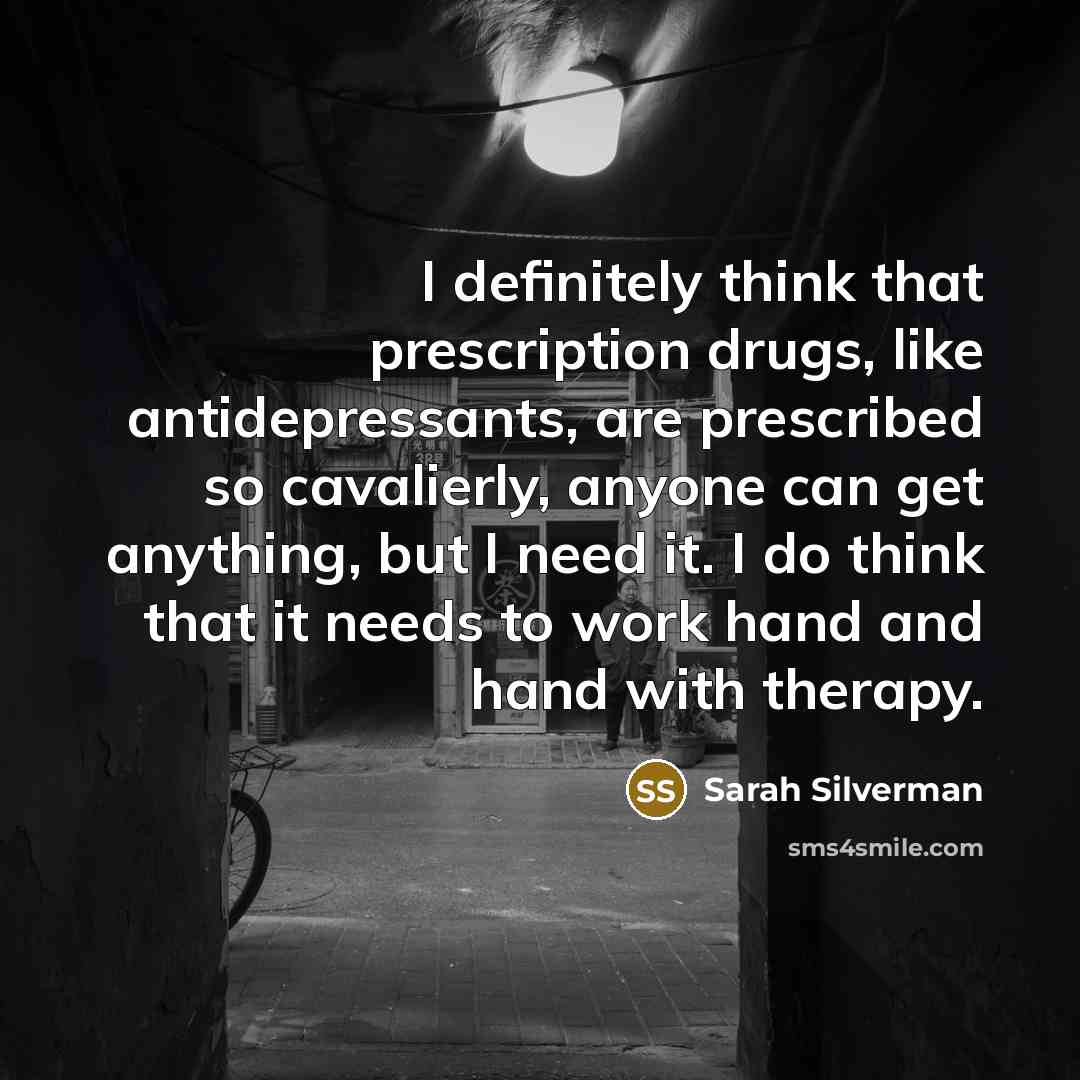 “I definitely think that prescription drugs, like antidepressants, are prescribed…” quote by Sarah Silverman