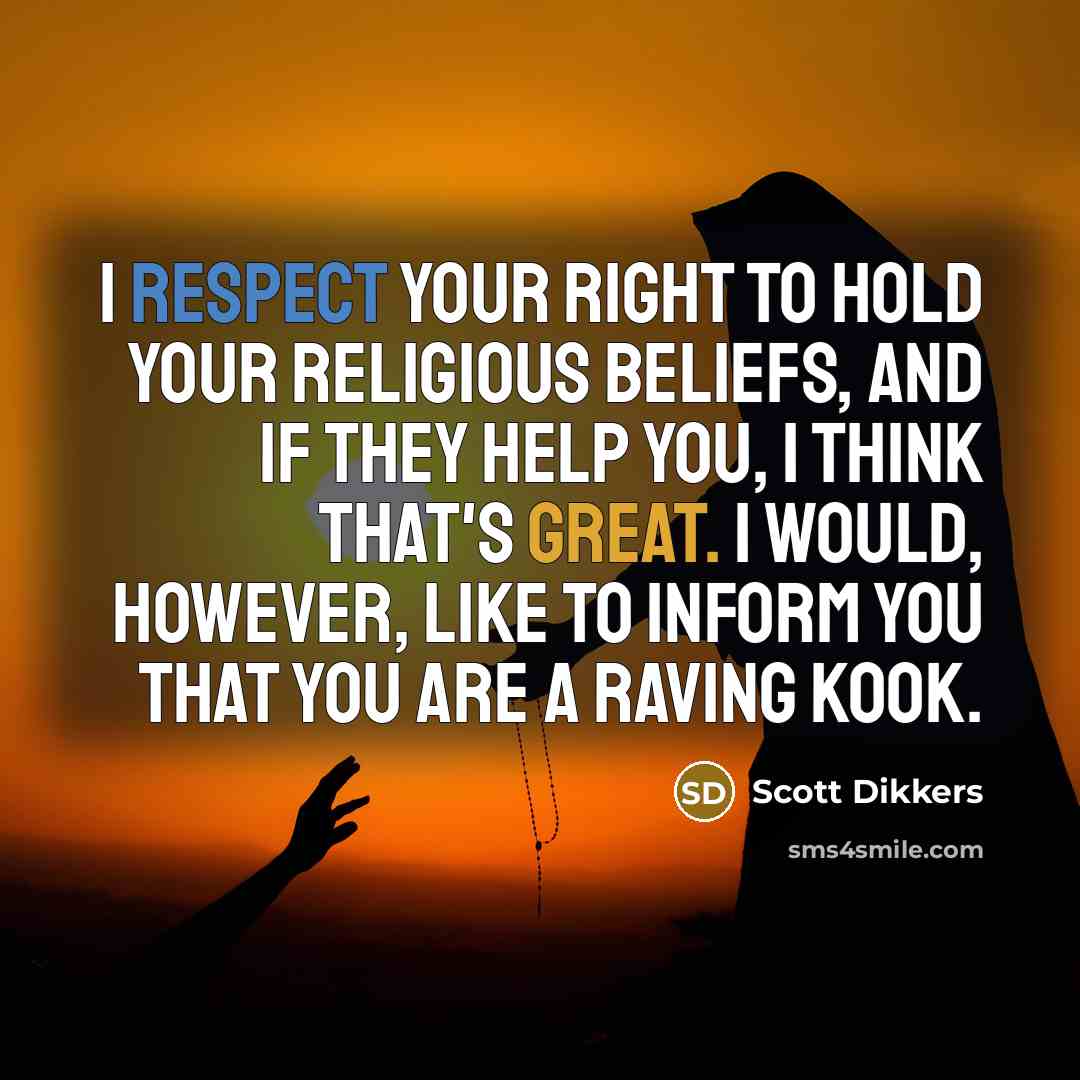 “I respect your right to hold your religious beliefs, and…” quote by Scott Dikkers