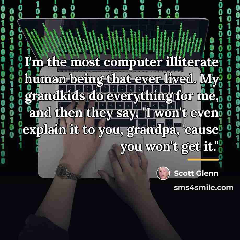“I'm the most computer illiterate human being that ever lived.…” quote by Scott Glenn