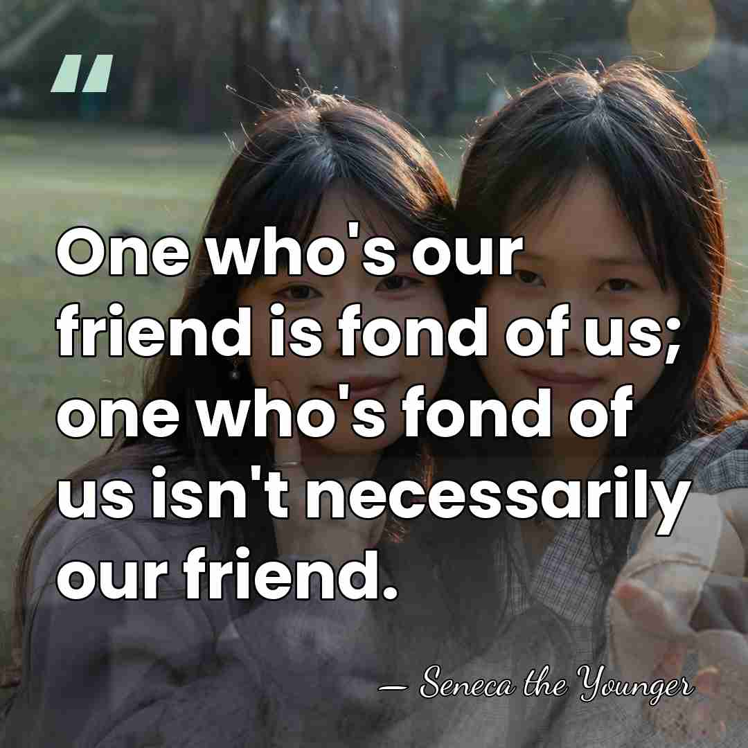 One who's our friend is fond of us; one who's fond of&hellip; - Seneca the Younger