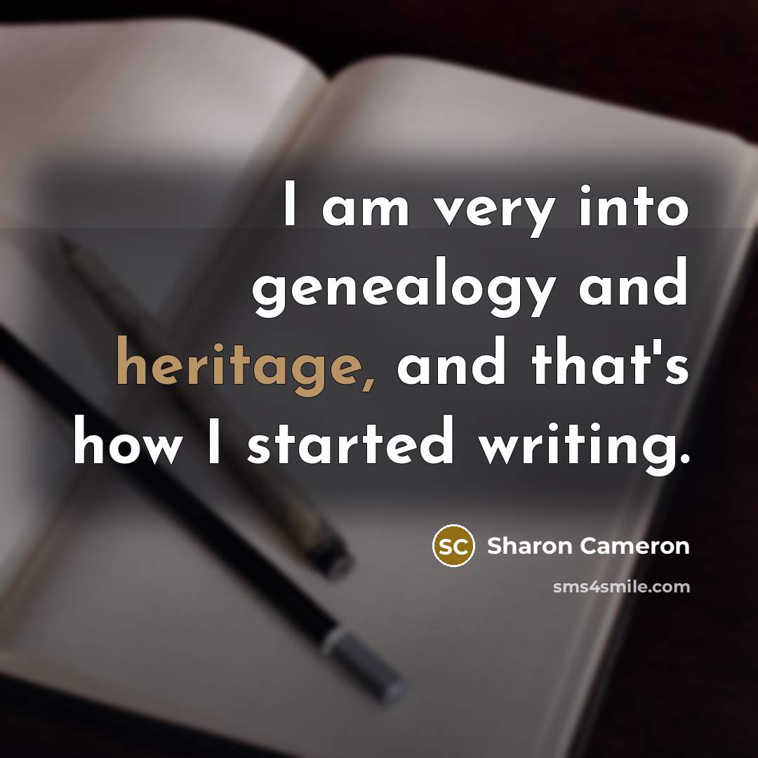 “I am very into genealogy and heritage, and that's how…” quote by Sharon Cameron